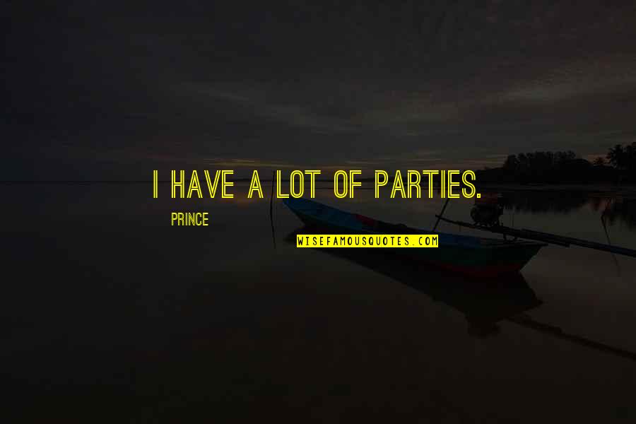 Peregrinis Quotes By Prince: I have a lot of parties. Peregrinis Quotes By Prince: I have a lot of parties.