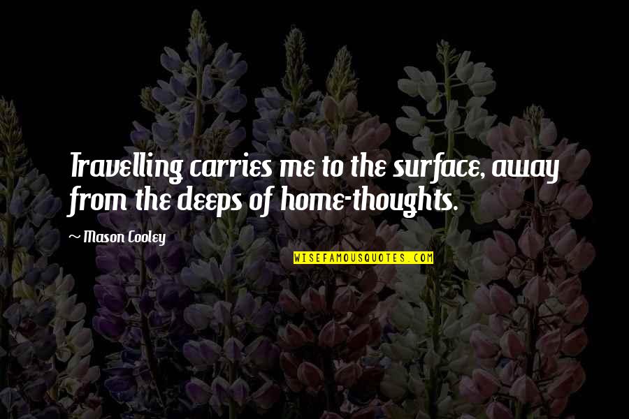 Peregrinitos Quotes By Mason Cooley: Travelling carries me to the surface, away from