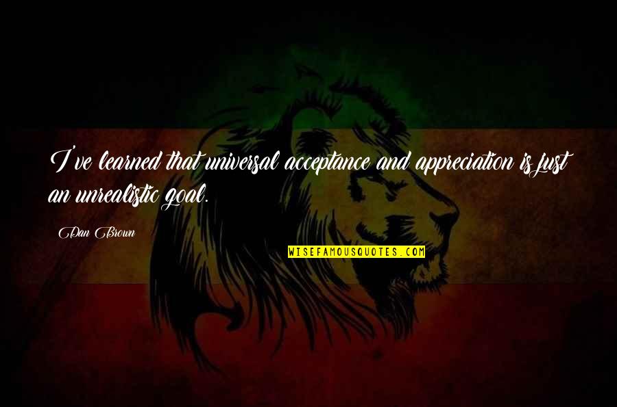 Peregrinos Camino Quotes By Dan Brown: I've learned that universal acceptance and appreciation is