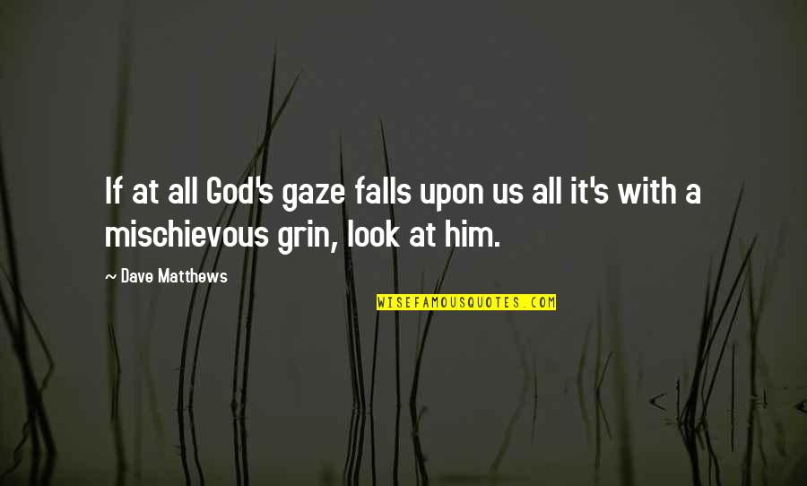 Peregrinos Camino Quotes By Dave Matthews: If at all God's gaze falls upon us