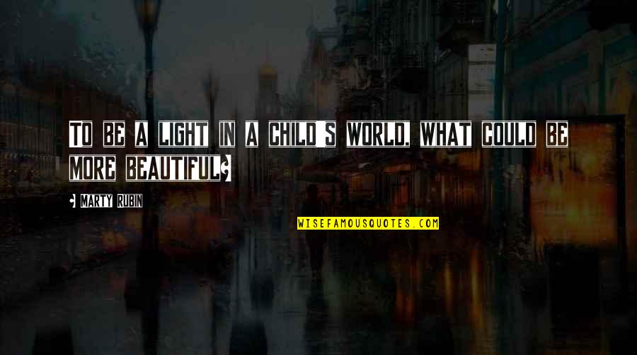 Pereirinha Quotes By Marty Rubin: To be a light in a child's world,