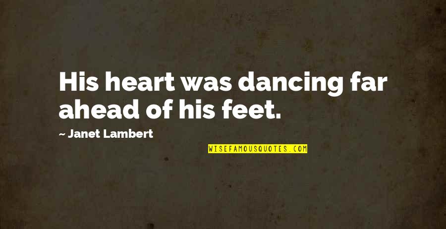 Pereirinha Sporting Quotes By Janet Lambert: His heart was dancing far ahead of his Pereirinha Sporting Quotes By Janet Lambert: His heart was dancing far ahead of his