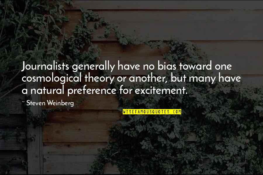 Perelandra Website Quotes By Steven Weinberg: Journalists generally have no bias toward one cosmological Perelandra Website Quotes By Steven Weinberg: Journalists generally have no bias toward one cosmological