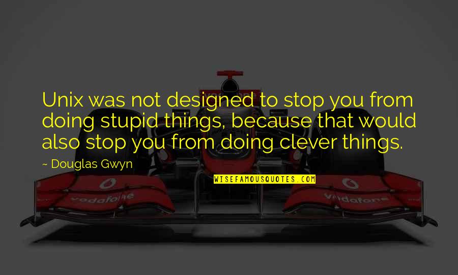 Perellas Quotes By Douglas Gwyn: Unix was not designed to stop you from Perellas Quotes By Douglas Gwyn: Unix was not designed to stop you from