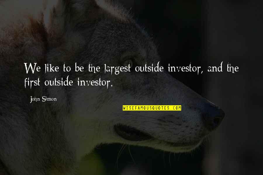 Perempatan Jalan Quotes By John Simon: We like to be the largest outside investor,