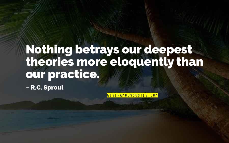 Peremptorily Quotes By R.C. Sproul: Nothing betrays our deepest theories more eloquently than