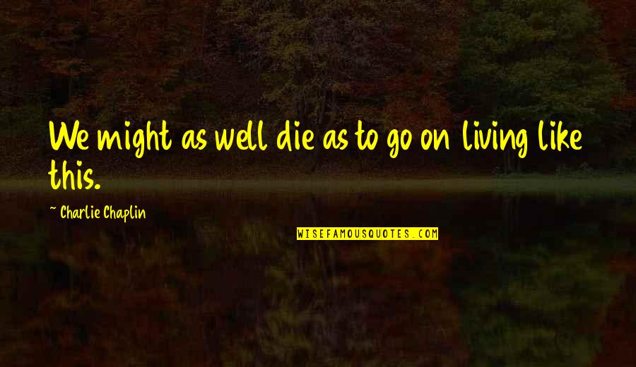 Peremptoriness Quotes By Charlie Chaplin: We might as well die as to go