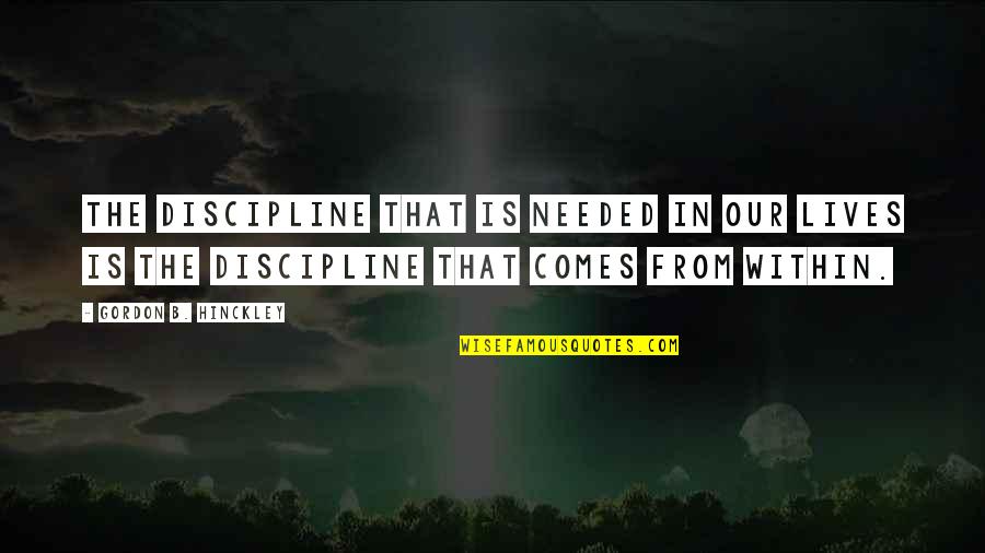 Peremptoriness Quotes By Gordon B. Hinckley: The discipline that is needed in our lives