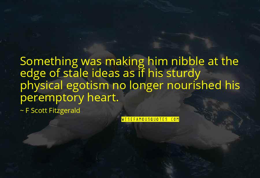 Peremptory Quotes By F Scott Fitzgerald: Something was making him nibble at the edge Peremptory Quotes By F Scott Fitzgerald: Something was making him nibble at the edge