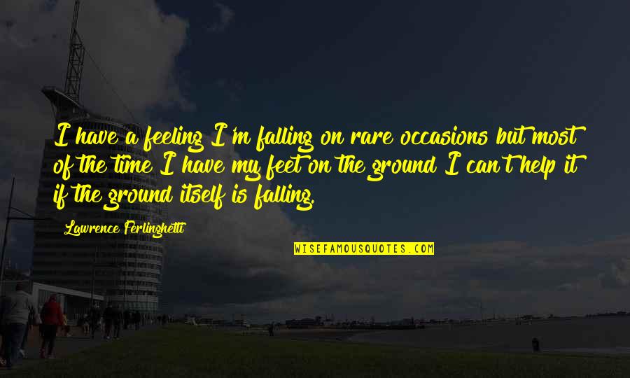 Peremptory Quotes By Lawrence Ferlinghetti: I have a feeling I'm falling on rare Peremptory Quotes By Lawrence Ferlinghetti: I have a feeling I'm falling on rare