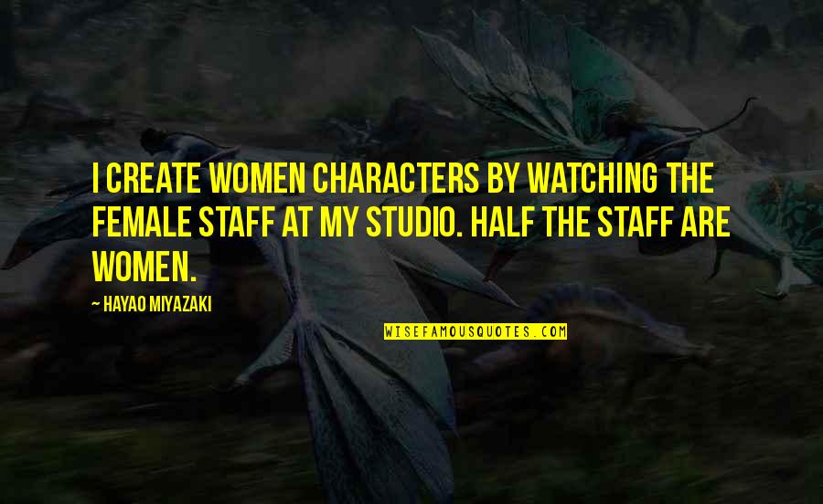 Peremptory Synonym Quotes By Hayao Miyazaki: I create women characters by watching the female Peremptory Synonym Quotes By Hayao Miyazaki: I create women characters by watching the female