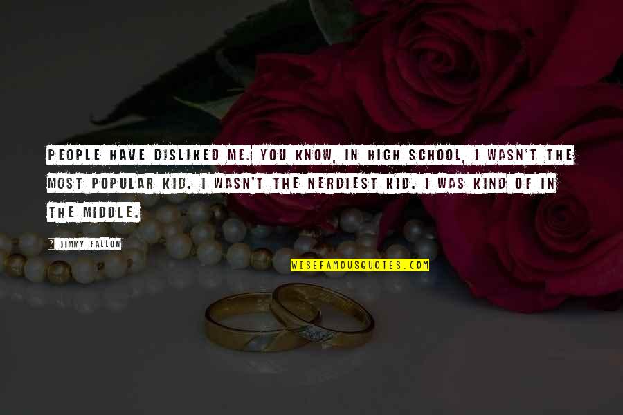 Perempuan Berkalung Sorban Quotes By Jimmy Fallon: People have disliked me. You know, in high Perempuan Berkalung Sorban Quotes By Jimmy Fallon: People have disliked me. You know, in high