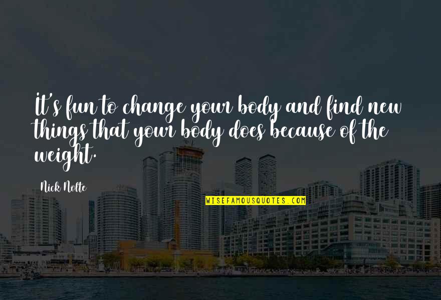 Perempuan Cantik Quotes By Nick Nolte: It's fun to change your body and find