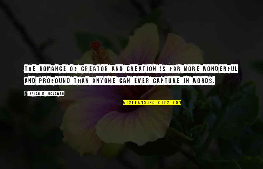 Perempuan Cerdas Quotes By Brian D. McLaren: The romance of Creator and creation is far Perempuan Cerdas Quotes By Brian D. McLaren: The romance of Creator and creation is far