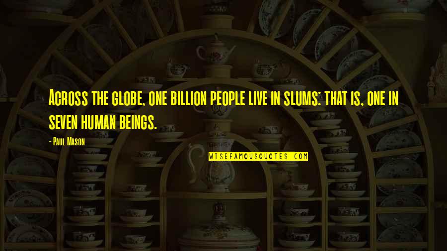 Perempuan Kasar Quotes By Paul Mason: Across the globe, one billion people live in Perempuan Kasar Quotes By Paul Mason: Across the globe, one billion people live in