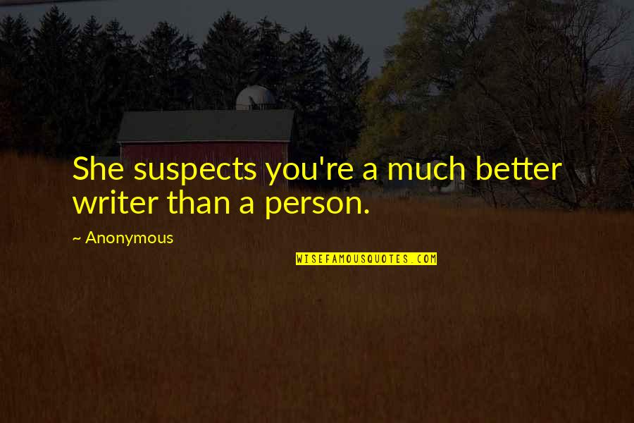 Perempuan Nan Bercinta Quotes By Anonymous: She suspects you're a much better writer than