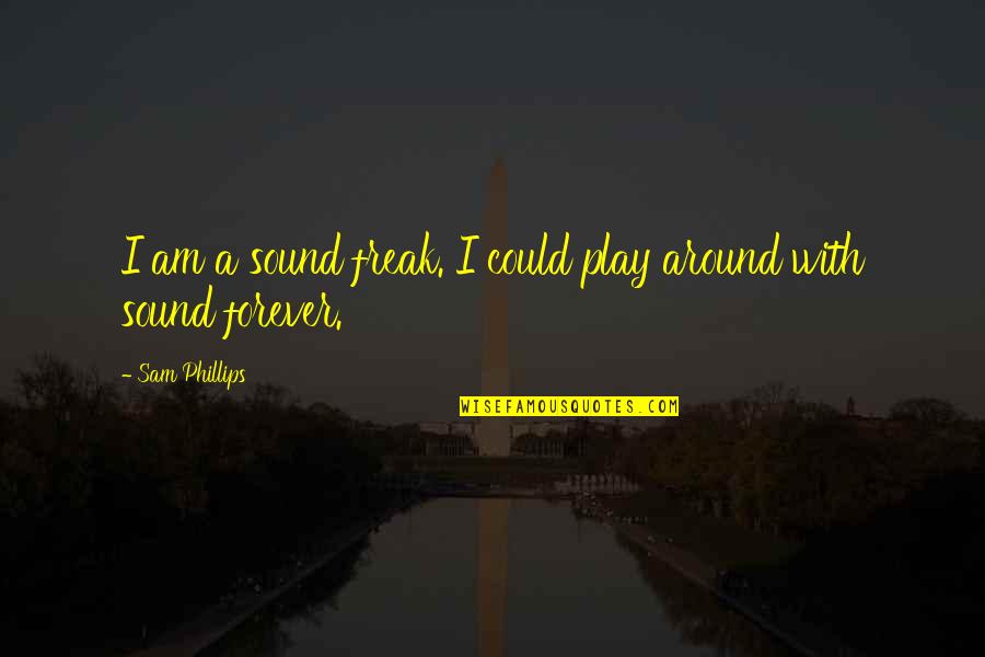 Peremre Szerelheto Quotes By Sam Phillips: I am a sound freak. I could play
