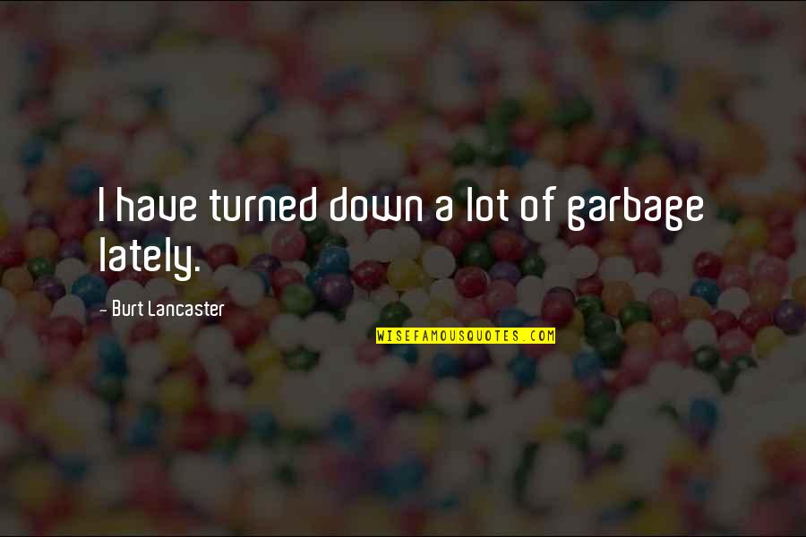 Perena Dex Quotes By Burt Lancaster: I have turned down a lot of garbage Perena Dex Quotes By Burt Lancaster: I have turned down a lot of garbage