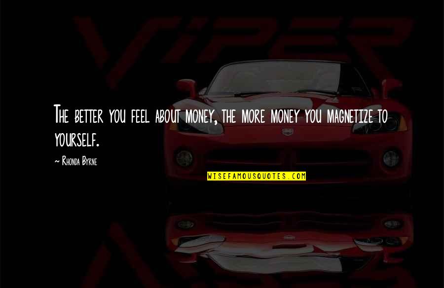 Perena Dex Quotes By Rhonda Byrne: The better you feel about money, the more