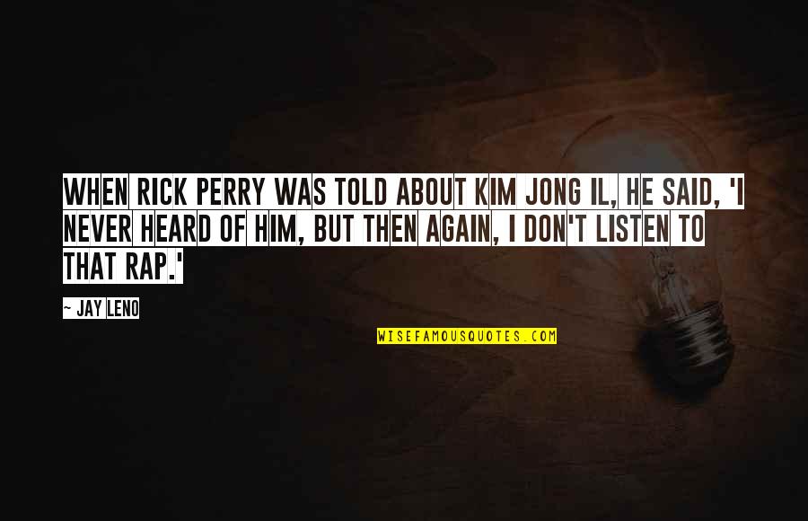 Perencah Sup Quotes By Jay Leno: When Rick Perry was told about Kim Jong Perencah Sup Quotes By Jay Leno: When Rick Perry was told about Kim Jong