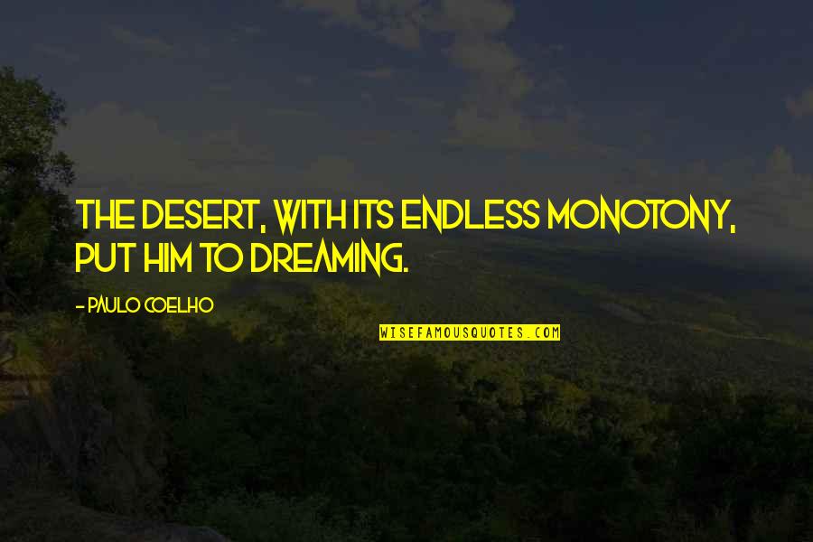 Perenchio Foundation Quotes By Paulo Coelho: The desert, with its endless monotony, put him