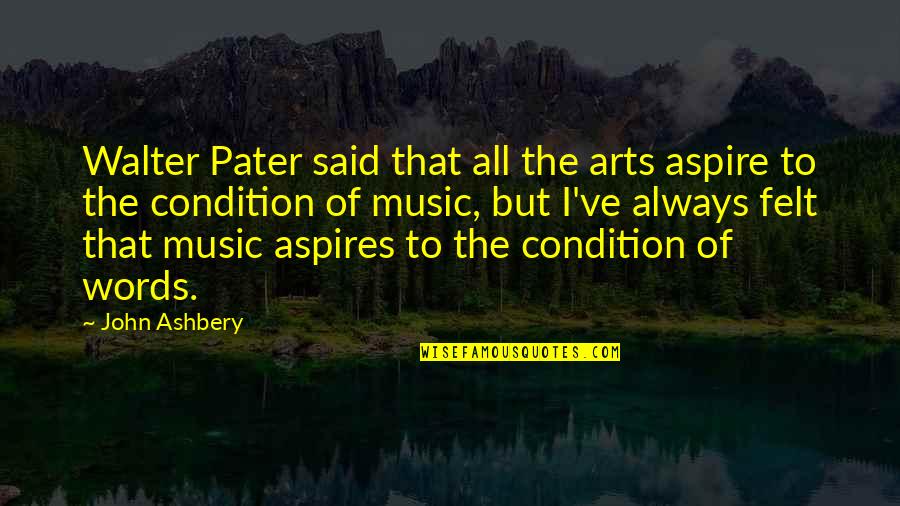 Perene Sa Quotes By John Ashbery: Walter Pater said that all the arts aspire Perene Sa Quotes By John Ashbery: Walter Pater said that all the arts aspire