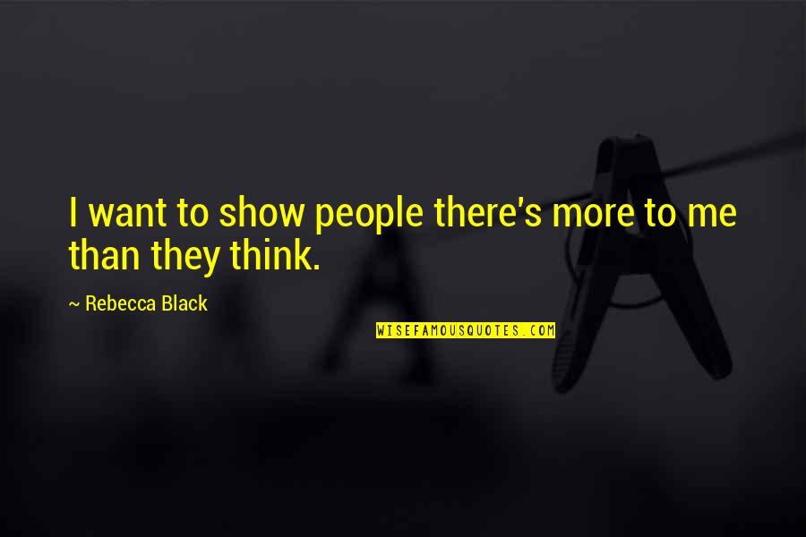 Perene Significado Quotes By Rebecca Black: I want to show people there's more to Perene Significado Quotes By Rebecca Black: I want to show people there's more to