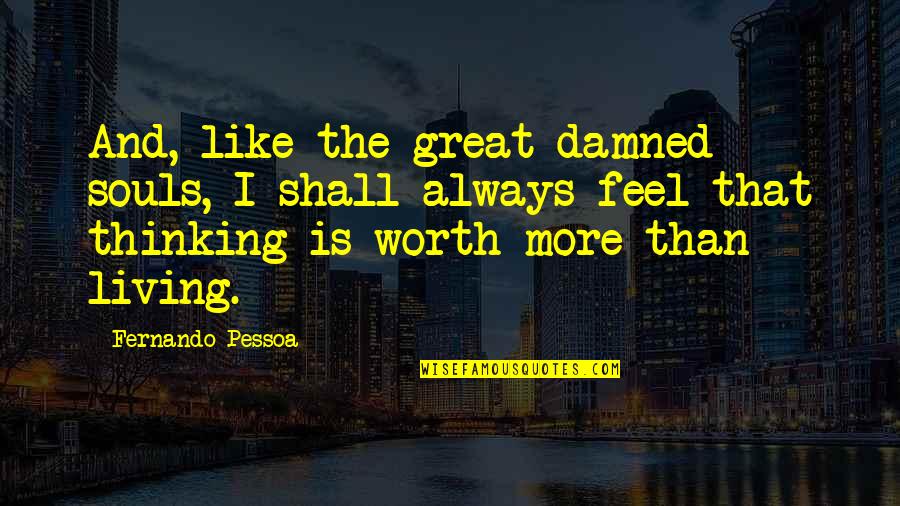 Perenne Definicion Quotes By Fernando Pessoa: And, like the great damned souls, I shall