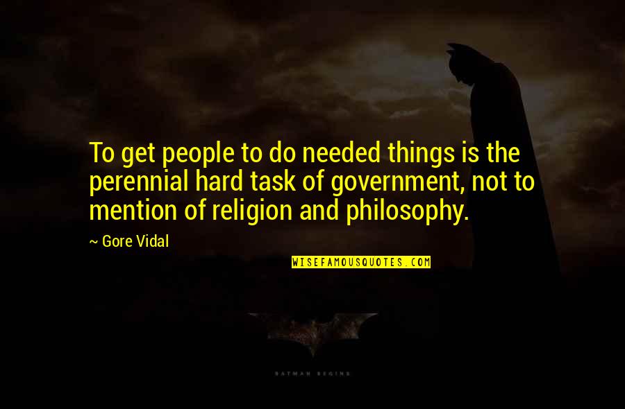 Perennial Philosophy Quotes By Gore Vidal: To get people to do needed things is