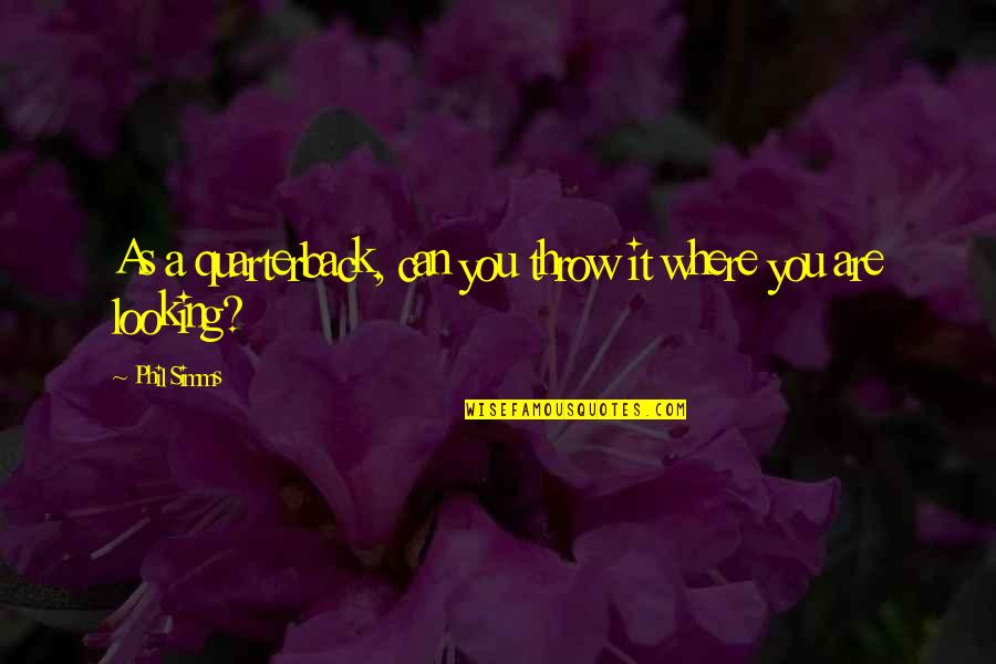 Perennial Philosophy Quotes By Phil Simms: As a quarterback, can you throw it where