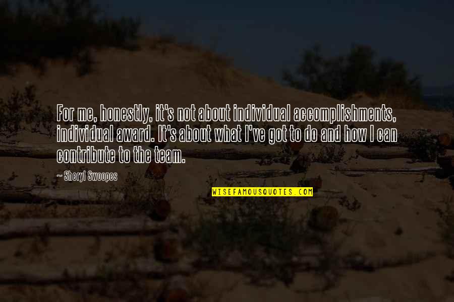 Perennial Philosophy Quotes By Sheryl Swoopes: For me, honestly, it's not about individual accomplishments,