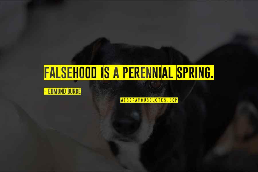 Perennial Quotes By Edmund Burke: Falsehood is a perennial spring. Perennial Quotes By Edmund Burke: Falsehood is a perennial spring.