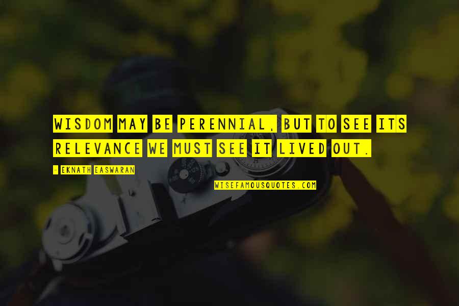 Perennial Quotes By Eknath Easwaran: Wisdom may be perennial, but to see its