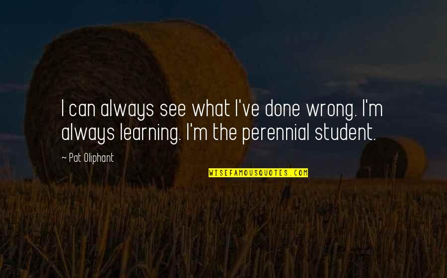 Perennial Quotes By Pat Oliphant: I can always see what I've done wrong. Perennial Quotes By Pat Oliphant: I can always see what I've done wrong.