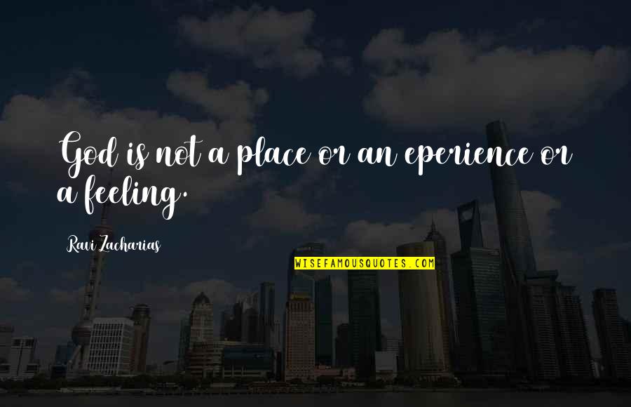 Perennialism Philosophy Quotes By Ravi Zacharias: God is not a place or an eperience