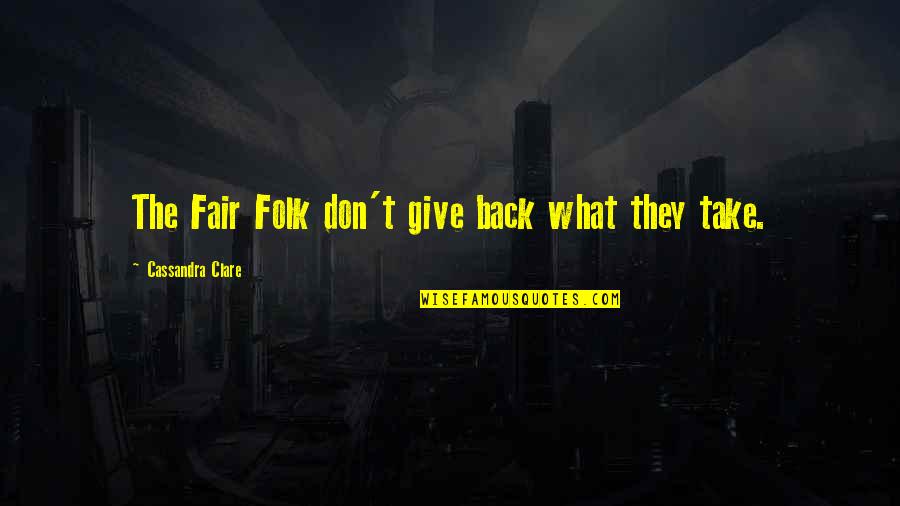 Perennialism Quotes By Cassandra Clare: The Fair Folk don't give back what they Perennialism Quotes By Cassandra Clare: The Fair Folk don't give back what they