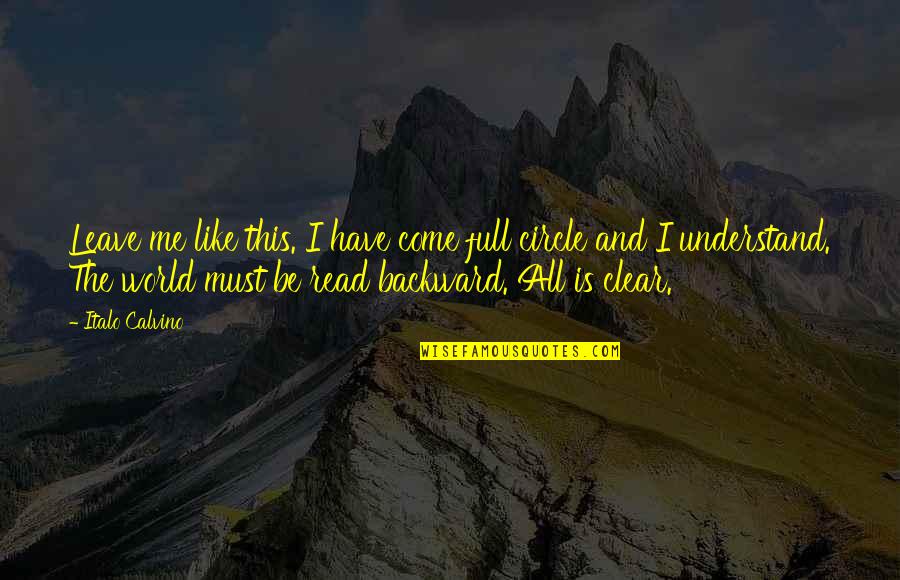 Perennialism Quotes By Italo Calvino: Leave me like this. I have come full Perennialism Quotes By Italo Calvino: Leave me like this. I have come full