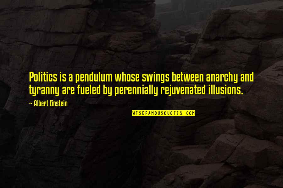 Perennially Quotes By Albert Einstein: Politics is a pendulum whose swings between anarchy