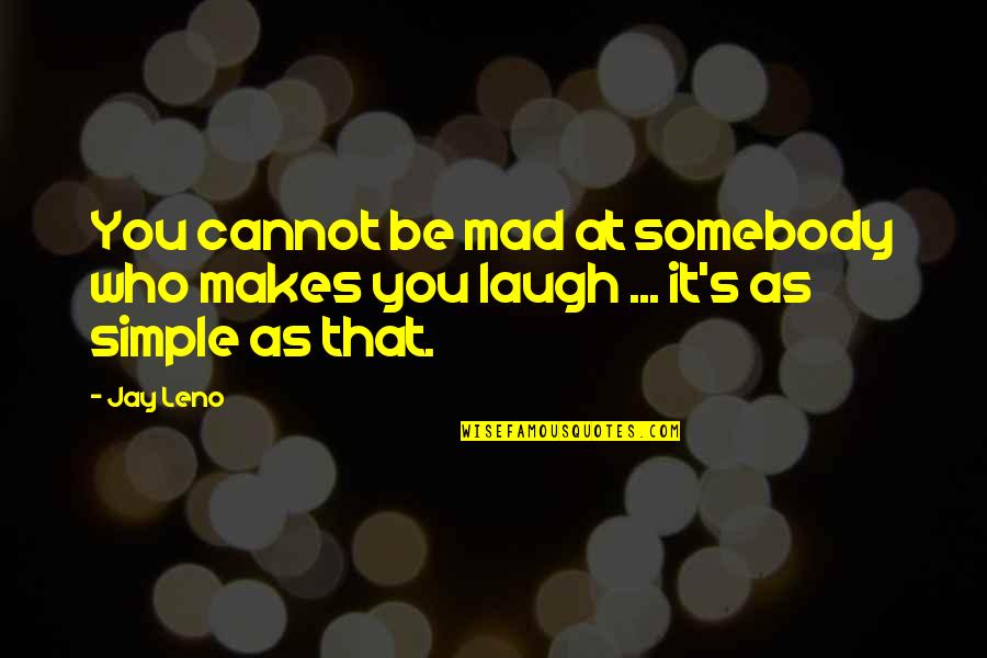 Perennis Quotes By Jay Leno: You cannot be mad at somebody who makes