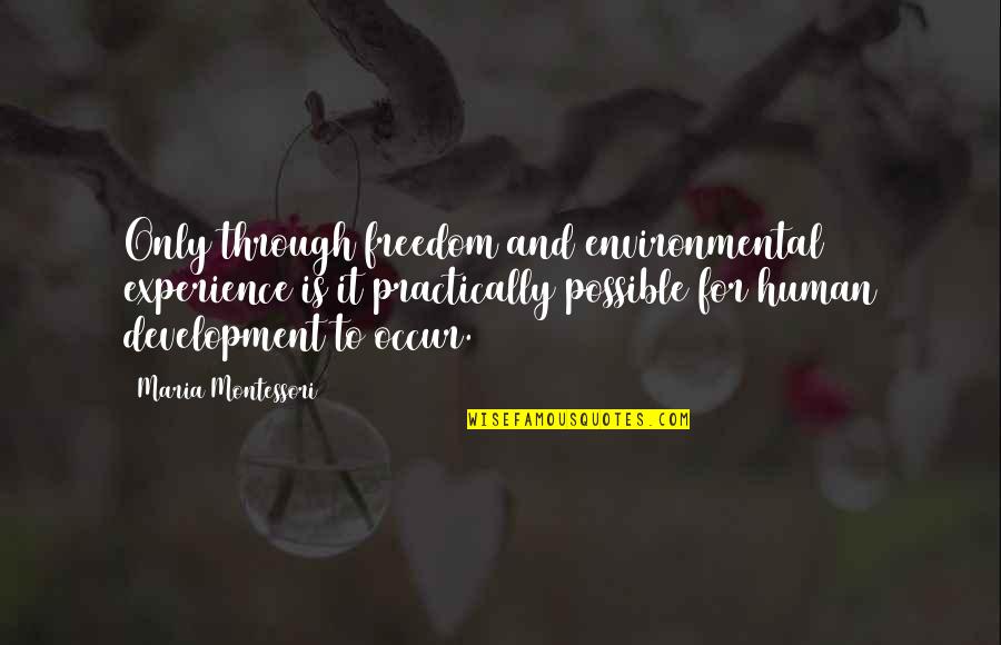 Perenso Quotes By Maria Montessori: Only through freedom and environmental experience is it