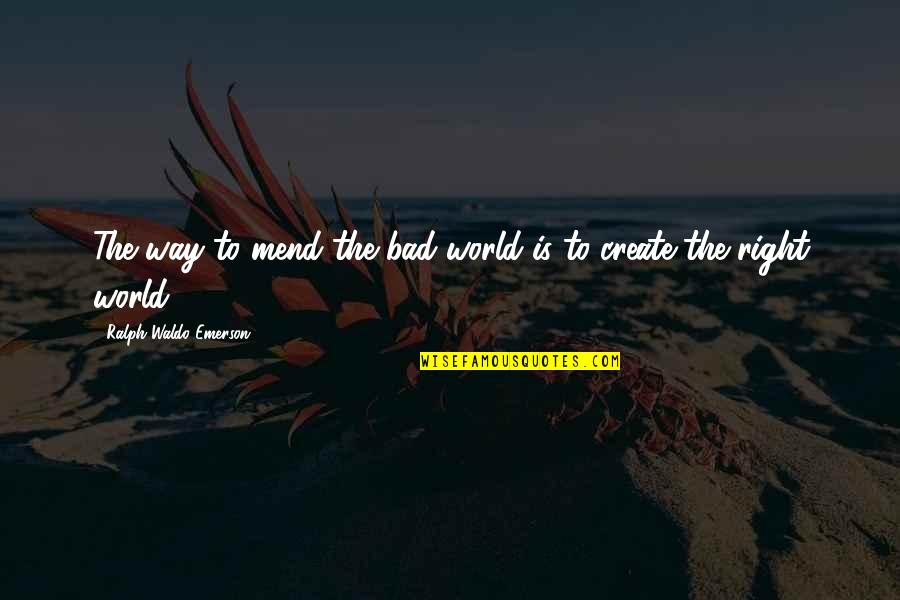 Perepletchikova Dbt Quotes By Ralph Waldo Emerson: The way to mend the bad world is
