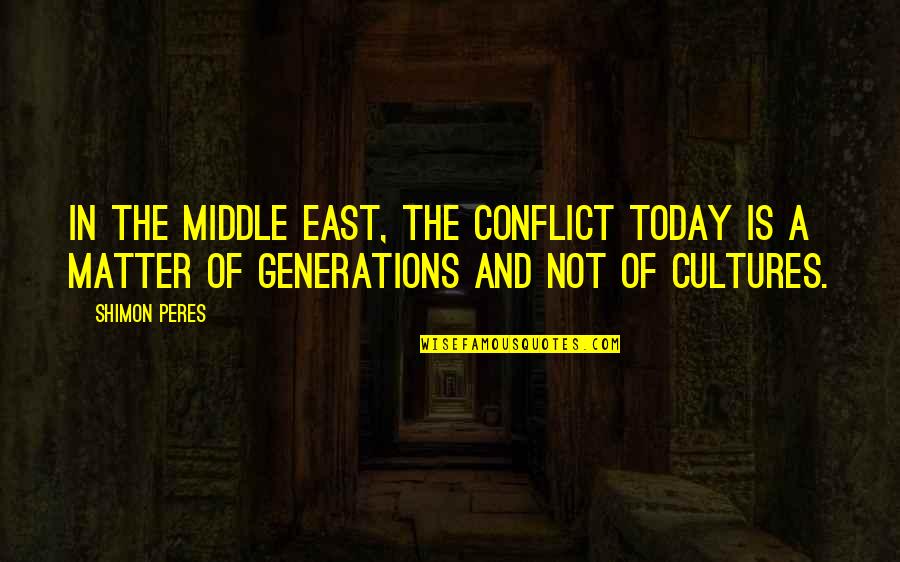 Peres Quotes By Shimon Peres: In the Middle East, the conflict today is