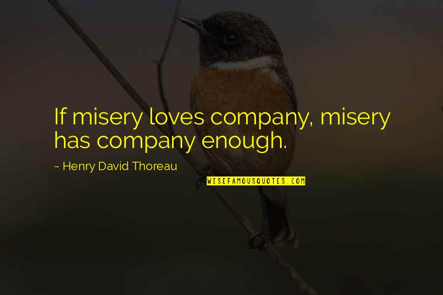 Peressaare Quotes By Henry David Thoreau: If misery loves company, misery has company enough. Peressaare Quotes By Henry David Thoreau: If misery loves company, misery has company enough.