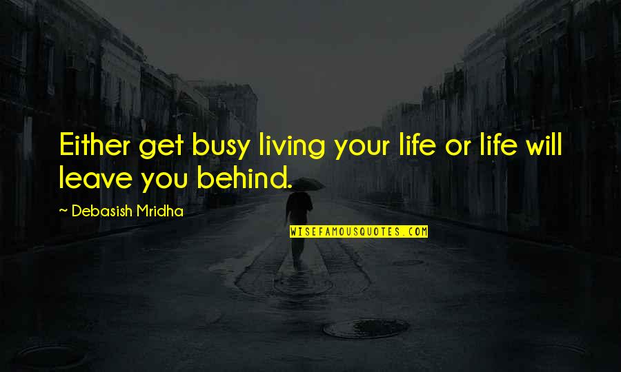 Peresson Quotes By Debasish Mridha: Either get busy living your life or life