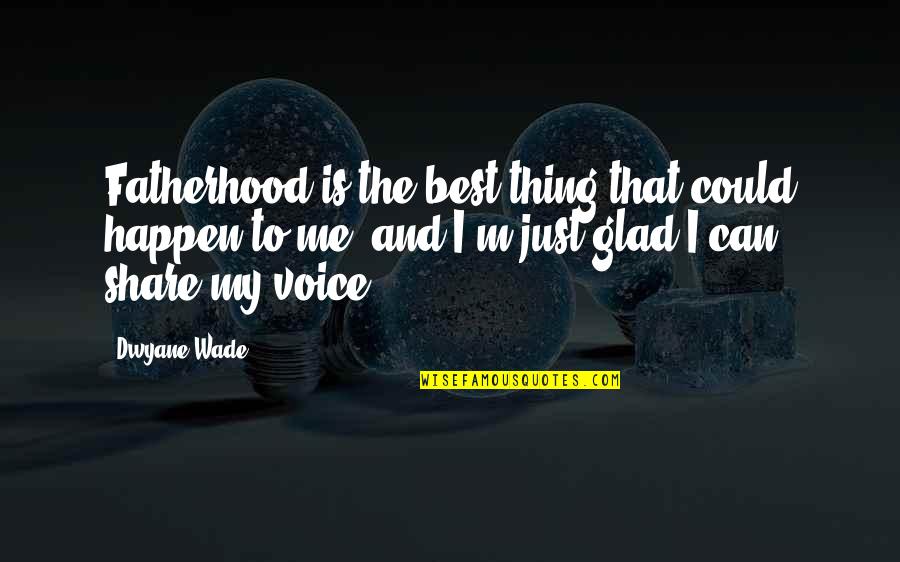 Perestrelo Origenes Quotes By Dwyane Wade: Fatherhood is the best thing that could happen