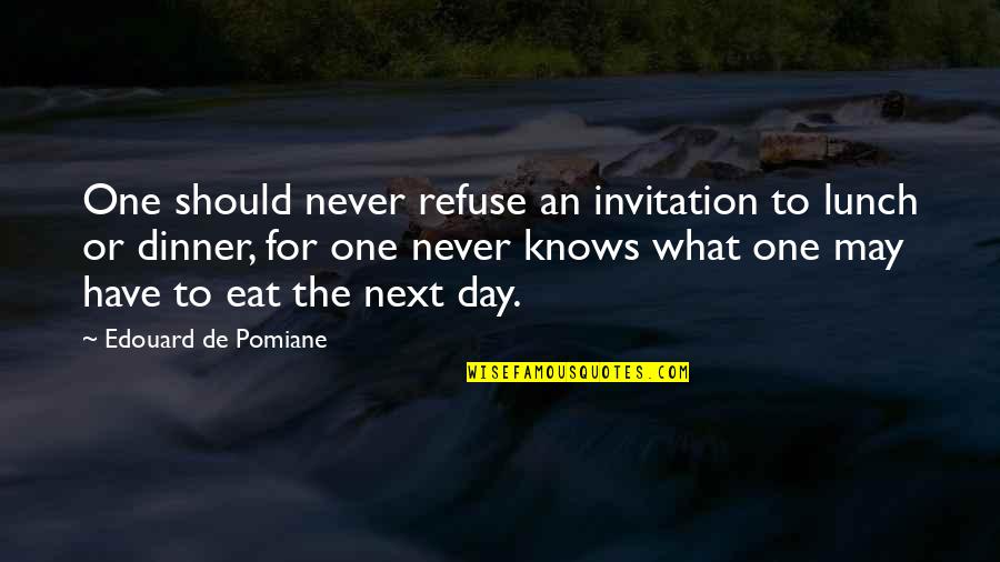 Perestrelo Origenes Quotes By Edouard De Pomiane: One should never refuse an invitation to lunch Perestrelo Origenes Quotes By Edouard De Pomiane: One should never refuse an invitation to lunch