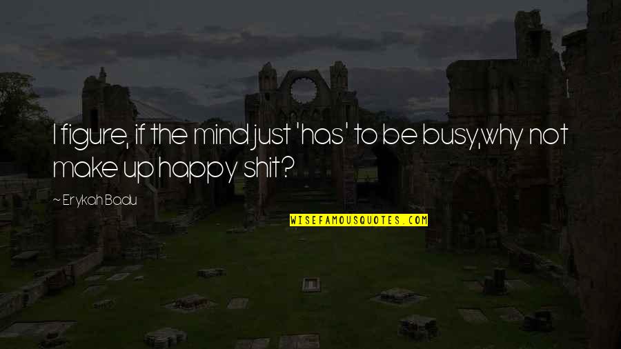 Perestroika Cold Quotes By Erykah Badu: I figure, if the mind just 'has' to