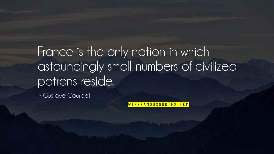 Peretta Quotes By Gustave Courbet: France is the only nation in which astoundingly Peretta Quotes By Gustave Courbet: France is the only nation in which astoundingly