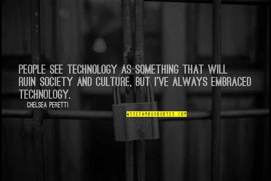 Peretti Quotes By Chelsea Peretti: People see technology as something that will ruin