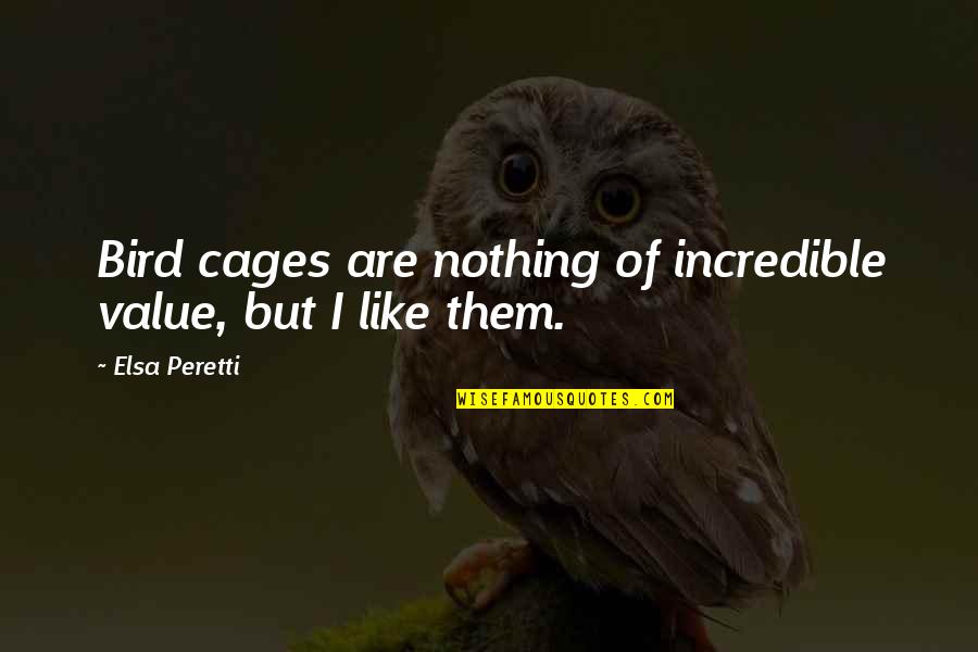 Peretti Quotes By Elsa Peretti: Bird cages are nothing of incredible value, but